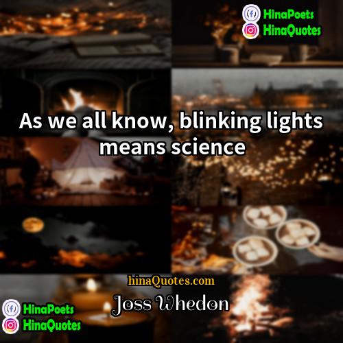 Joss Whedon Quotes | As we all know, blinking lights means